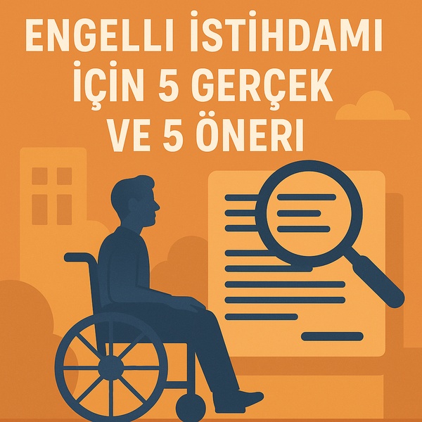 Engelli İstihdamı İçin 5 Gerçek ve 5 Öneri